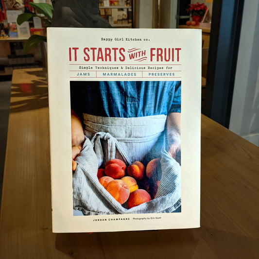 It Starts with Fruit: Simple Techniques and Delicious Recipes for Jams, Marmalades, and Preserves